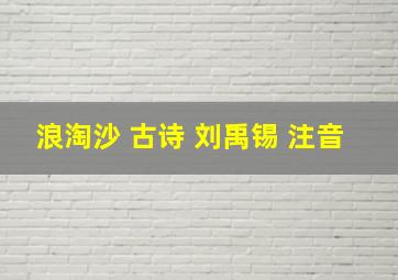 浪淘沙 古诗 刘禹锡 注音